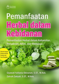 Image of Pemanfaatan  herbal dalam kebidanan: pemanfaatan herbal dalam kehamilan, persalinan, nifas dan menyusui disetai dengan evidence based practice dan cara penyajian